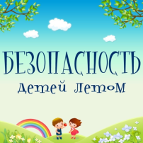 Безопасность детей в летний период! Безопасность детей в летний период!.